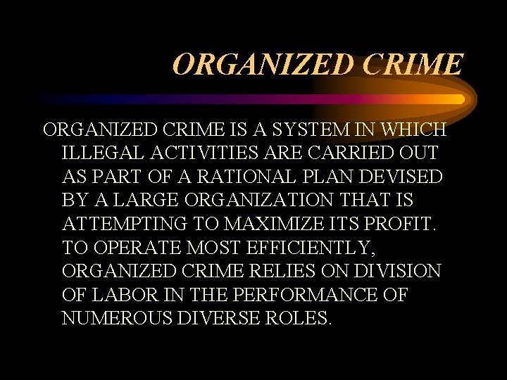 ORGANIZED CRIME IS A SYSTEM IN WHICH ILLEGAL ACTIVITIES ARE CARRIED OUT AS PART