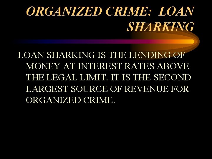 ORGANIZED CRIME: LOAN SHARKING IS THE LENDING OF MONEY AT INTEREST RATES ABOVE THE