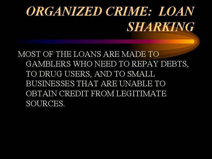 ORGANIZED CRIME: LOAN SHARKING MOST OF THE LOANS ARE MADE TO GAMBLERS WHO NEED ORGANIZED CRIME: LOAN SHARKING MOST OF THE LOANS ARE MADE TO GAMBLERS WHO NEED
