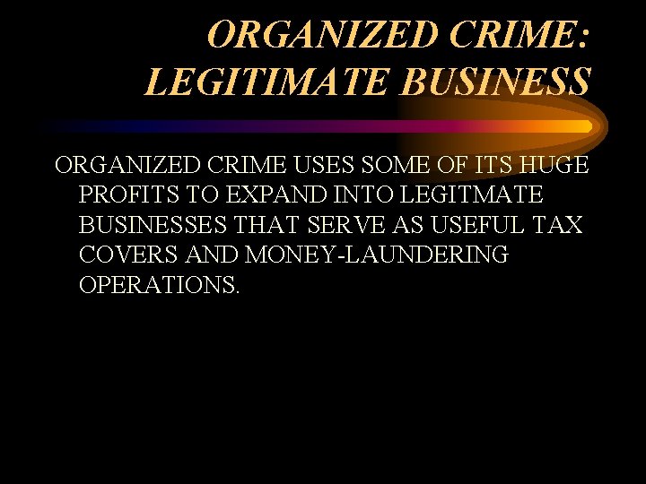 ORGANIZED CRIME: LEGITIMATE BUSINESS ORGANIZED CRIME USES SOME OF ITS HUGE PROFITS TO EXPAND ORGANIZED CRIME: LEGITIMATE BUSINESS ORGANIZED CRIME USES SOME OF ITS HUGE PROFITS TO EXPAND