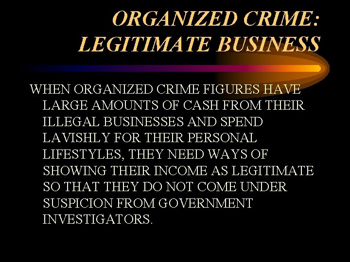 ORGANIZED CRIME: LEGITIMATE BUSINESS WHEN ORGANIZED CRIME FIGURES HAVE LARGE AMOUNTS OF CASH FROM