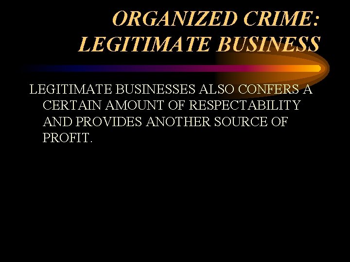 ORGANIZED CRIME: LEGITIMATE BUSINESSES ALSO CONFERS A CERTAIN AMOUNT OF RESPECTABILITY AND PROVIDES ANOTHER ORGANIZED CRIME: LEGITIMATE BUSINESSES ALSO CONFERS A CERTAIN AMOUNT OF RESPECTABILITY AND PROVIDES ANOTHER