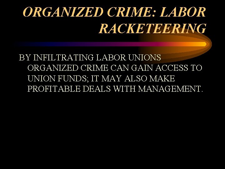 ORGANIZED CRIME: LABOR RACKETEERING BY INFILTRATING LABOR UNIONS ORGANIZED CRIME CAN GAIN ACCESS TO ORGANIZED CRIME: LABOR RACKETEERING BY INFILTRATING LABOR UNIONS ORGANIZED CRIME CAN GAIN ACCESS TO