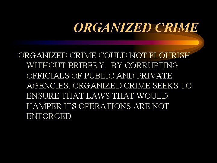 ORGANIZED CRIME COULD NOT FLOURISH WITHOUT BRIBERY. BY CORRUPTING OFFICIALS OF PUBLIC AND PRIVATE