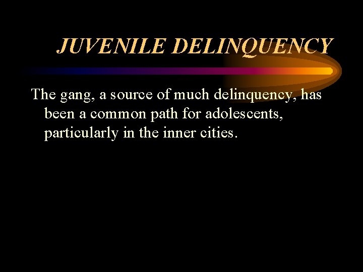 JUVENILE DELINQUENCY The gang, a source of much delinquency, has been a common path