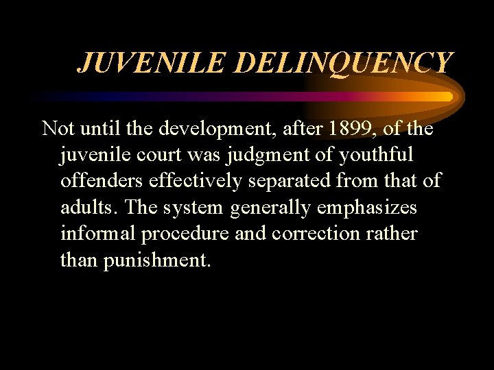 JUVENILE DELINQUENCY Not until the development, after 1899, of the juvenile court was judgment