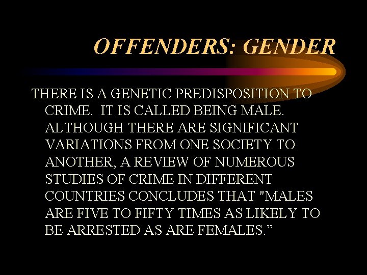 OFFENDERS: GENDER THERE IS A GENETIC PREDISPOSITION TO CRIME. IT IS CALLED BEING MALE. OFFENDERS: GENDER THERE IS A GENETIC PREDISPOSITION TO CRIME. IT IS CALLED BEING MALE.