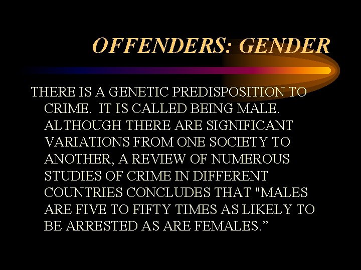 OFFENDERS: GENDER THERE IS A GENETIC PREDISPOSITION TO CRIME. IT IS CALLED BEING MALE.