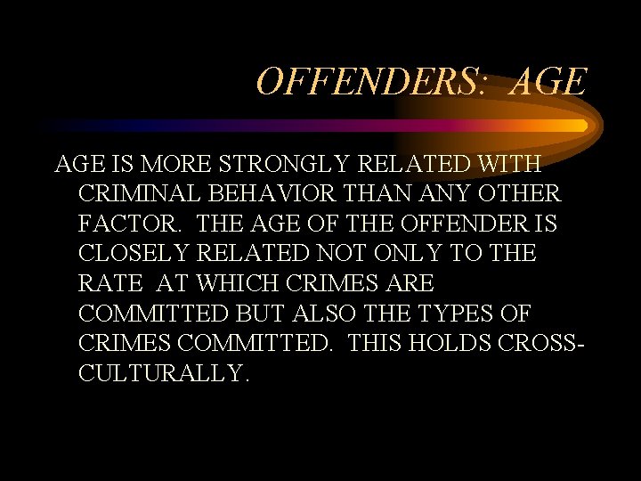 OFFENDERS: AGE IS MORE STRONGLY RELATED WITH CRIMINAL BEHAVIOR THAN ANY OTHER FACTOR. THE