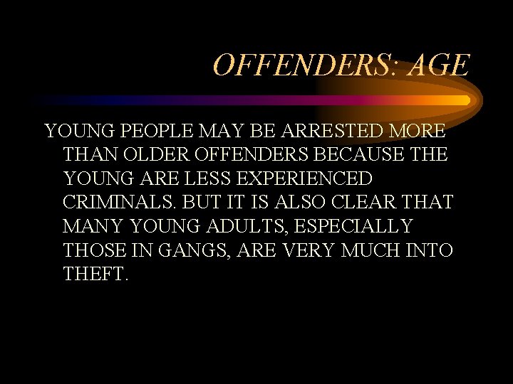 OFFENDERS: AGE YOUNG PEOPLE MAY BE ARRESTED MORE THAN OLDER OFFENDERS BECAUSE THE YOUNG