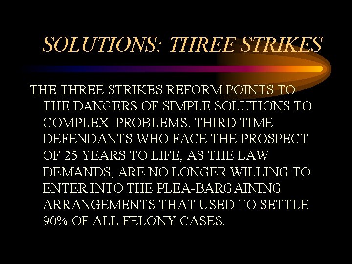 SOLUTIONS: THREE STRIKES THE THREE STRIKES REFORM POINTS TO THE DANGERS OF SIMPLE SOLUTIONS