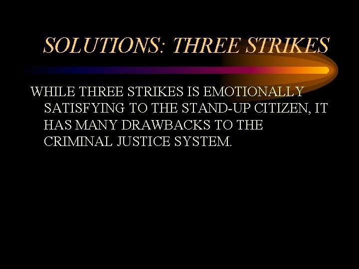 SOLUTIONS: THREE STRIKES WHILE THREE STRIKES IS EMOTIONALLY SATISFYING TO THE STAND-UP CITIZEN, IT