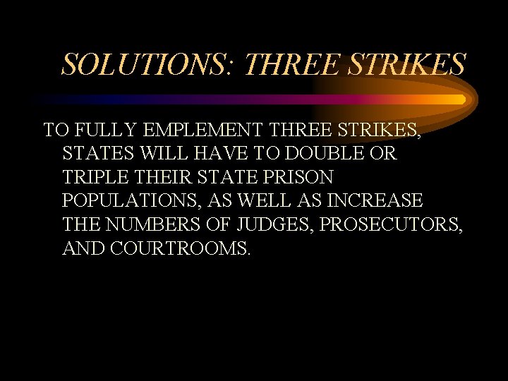 SOLUTIONS: THREE STRIKES TO FULLY EMPLEMENT THREE STRIKES, STATES WILL HAVE TO DOUBLE OR SOLUTIONS: THREE STRIKES TO FULLY EMPLEMENT THREE STRIKES, STATES WILL HAVE TO DOUBLE OR