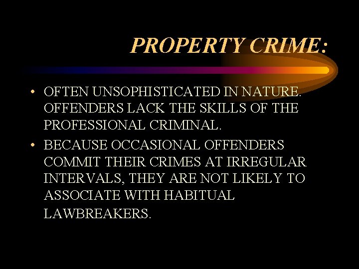 PROPERTY CRIME: • OFTEN UNSOPHISTICATED IN NATURE. OFFENDERS LACK THE SKILLS OF THE PROFESSIONAL PROPERTY CRIME: • OFTEN UNSOPHISTICATED IN NATURE. OFFENDERS LACK THE SKILLS OF THE PROFESSIONAL