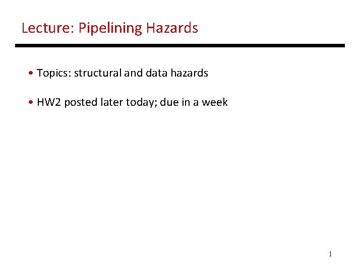 Lecture: Pipelining Hazards • Topics: structural and data hazards • HW 2 posted later