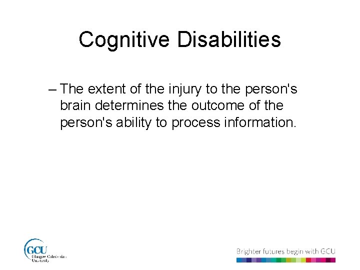 Cognitive Disabilities – The extent of the injury to the person's brain determines the