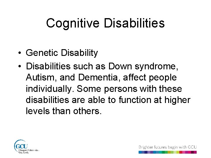 Cognitive Disabilities • Genetic Disability • Disabilities such as Down syndrome, Autism, and Dementia,