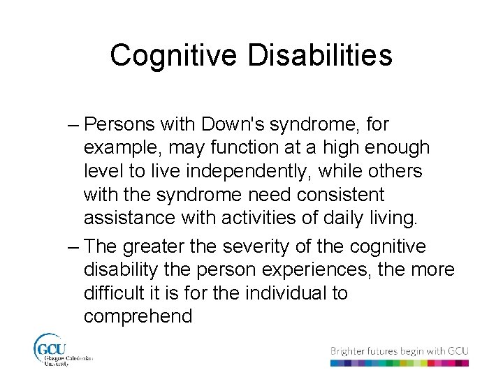 Cognitive Disabilities – Persons with Down's syndrome, for example, may function at a high