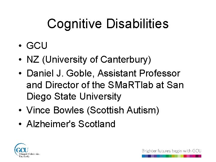 Cognitive Disabilities • GCU • NZ (University of Canterbury) • Daniel J. Goble, Assistant