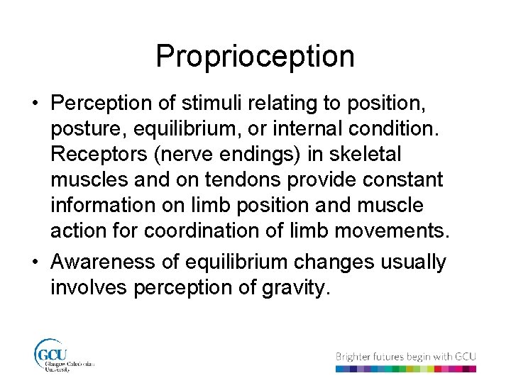 Proprioception • Perception of stimuli relating to position, posture, equilibrium, or internal condition. Receptors