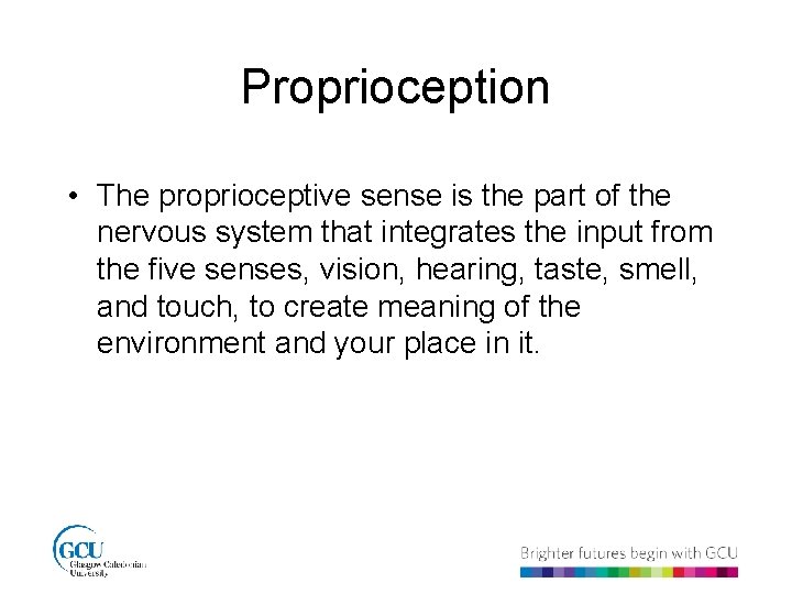 Proprioception • The proprioceptive sense is the part of the nervous system that integrates