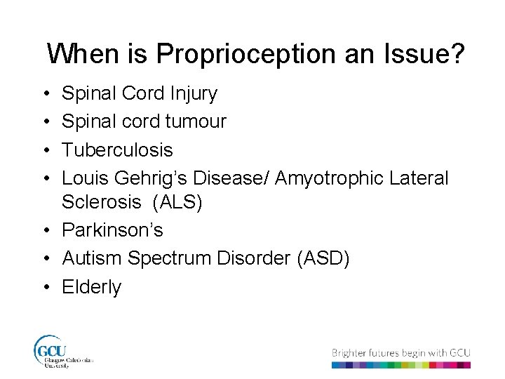 When is Proprioception an Issue? • • Spinal Cord Injury Spinal cord tumour Tuberculosis