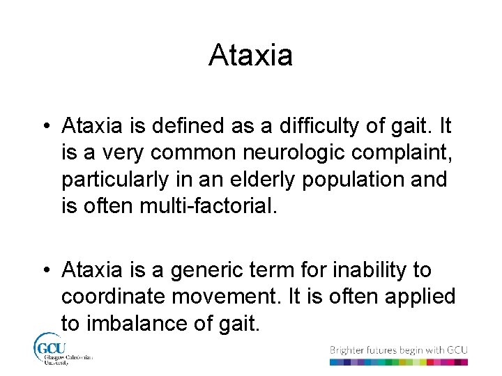 Ataxia • Ataxia is defined as a difficulty of gait. It is a very