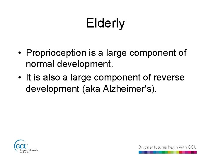 Elderly • Proprioception is a large component of normal development. • It is also