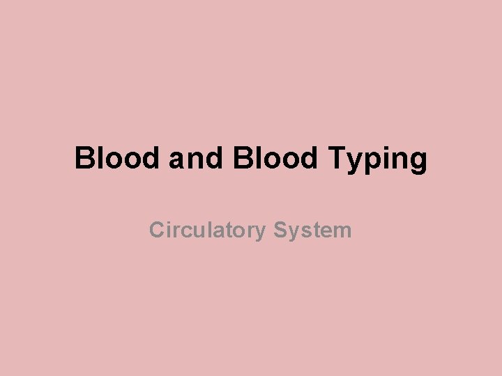 Blood and Blood Typing Circulatory System 