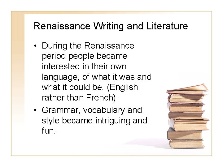 Renaissance Writing and Literature • During the Renaissance period people became interested in their