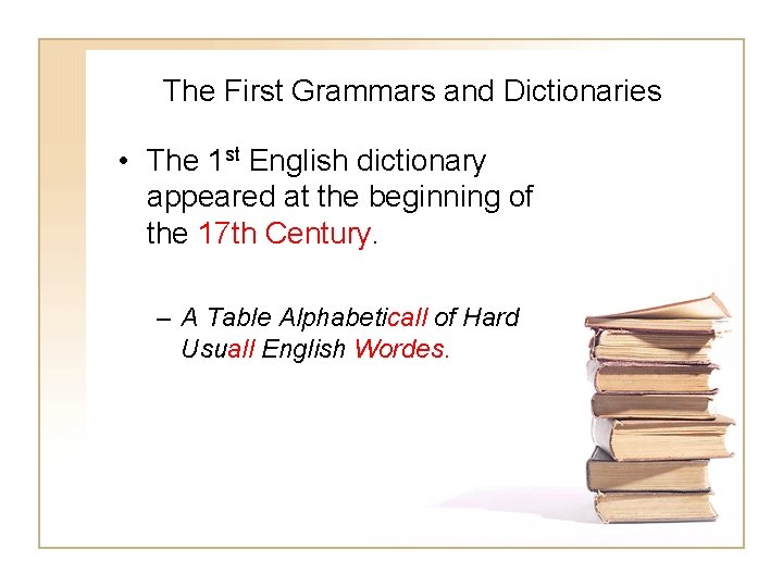 The First Grammars and Dictionaries • The 1 st English dictionary appeared at the