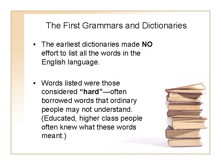 The First Grammars and Dictionaries • The earliest dictionaries made NO effort to list