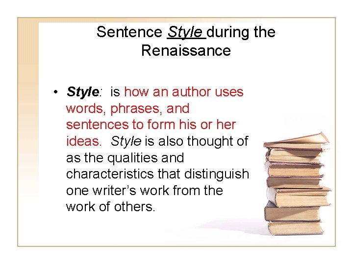 Sentence Style during the Renaissance • Style: is how an author uses words, phrases,