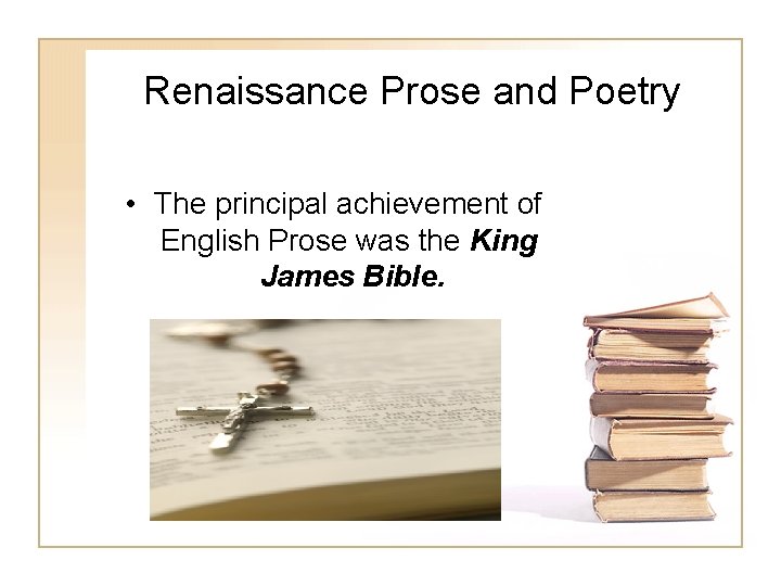 Renaissance Prose and Poetry • The principal achievement of English Prose was the King