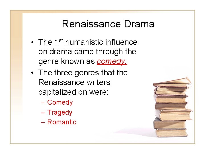 Renaissance Drama • The 1 st humanistic influence on drama came through the genre