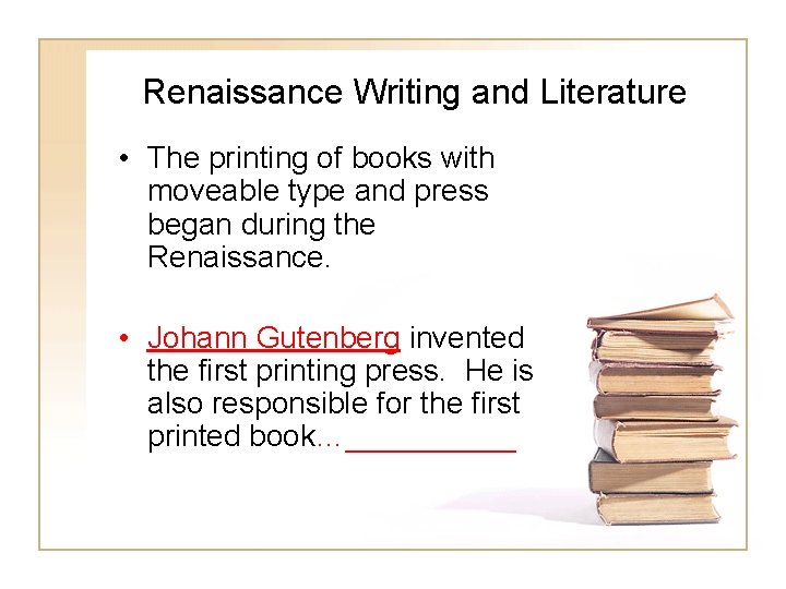 Renaissance Writing and Literature • The printing of books with moveable type and press