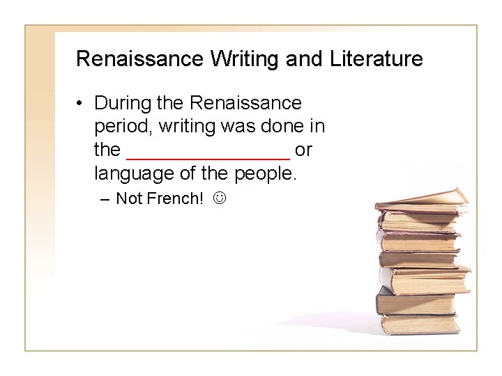Renaissance Writing and Literature • During the Renaissance period, writing was done in the