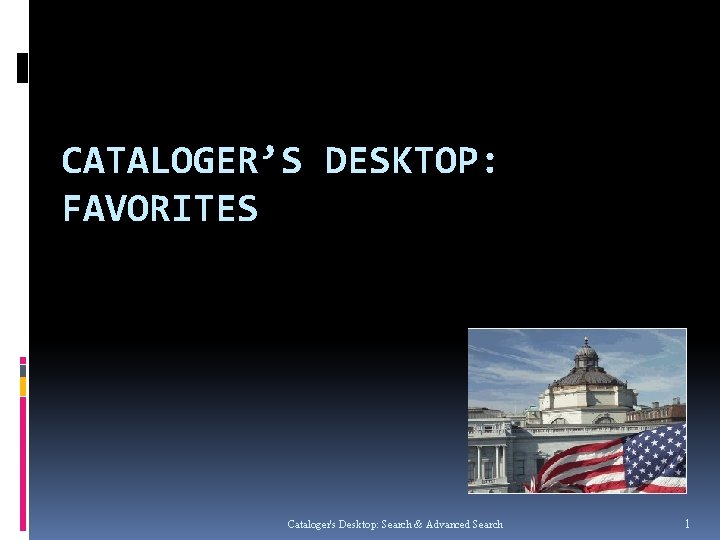 CATALOGER’S DESKTOP: FAVORITES Cataloger's Desktop: Search & Advanced Search 1 