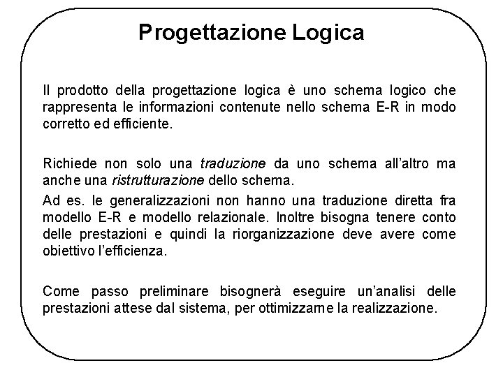 Progettazione Logica Il prodotto della progettazione logica è uno schema logico che rappresenta le
