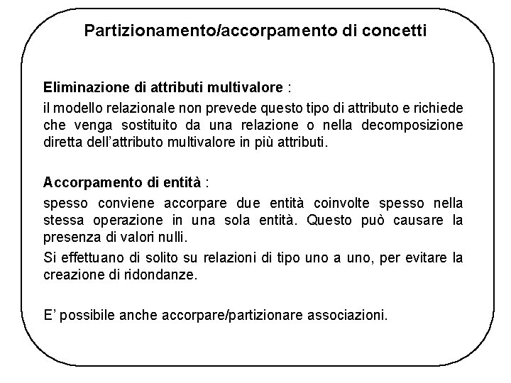 Partizionamento/accorpamento di concetti Eliminazione di attributi multivalore : il modello relazionale non prevede questo