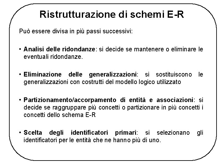 Ristrutturazione di schemi E-R Può essere divisa in più passi successivi: • Analisi delle