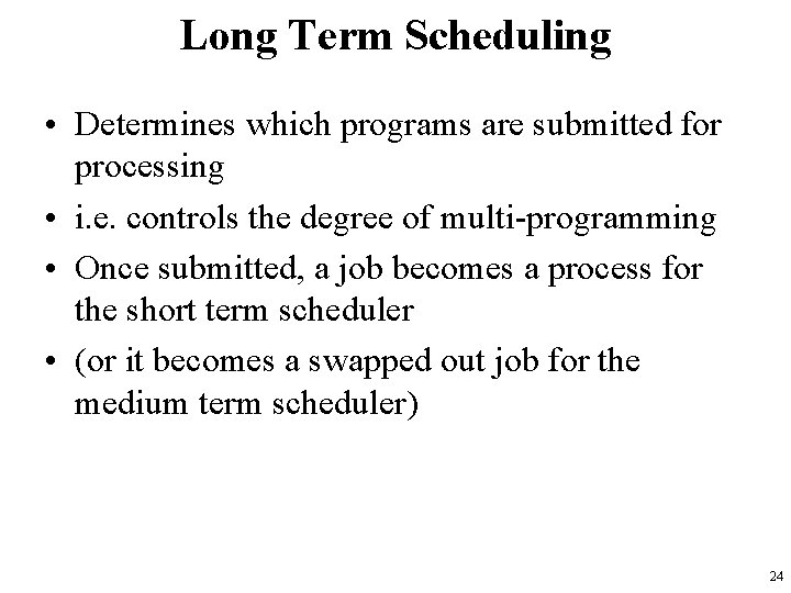 Long Term Scheduling • Determines which programs are submitted for processing • i. e.