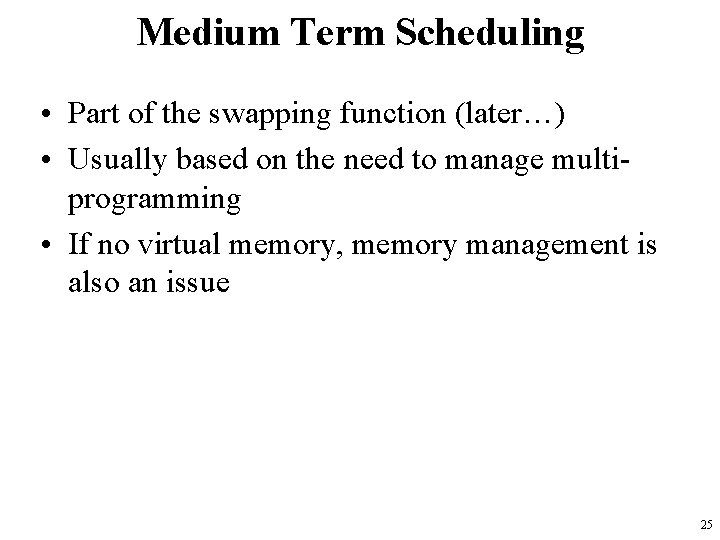 Medium Term Scheduling • Part of the swapping function (later…) • Usually based on