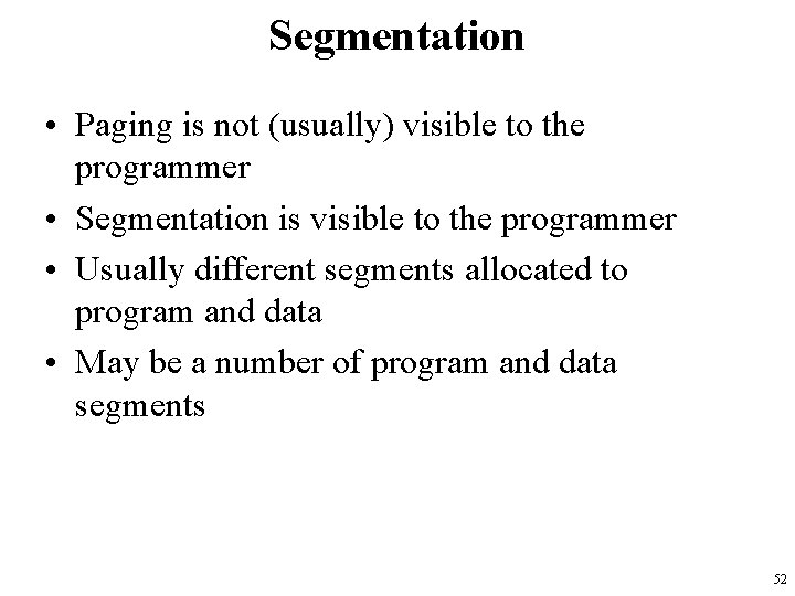 Segmentation • Paging is not (usually) visible to the programmer • Segmentation is visible