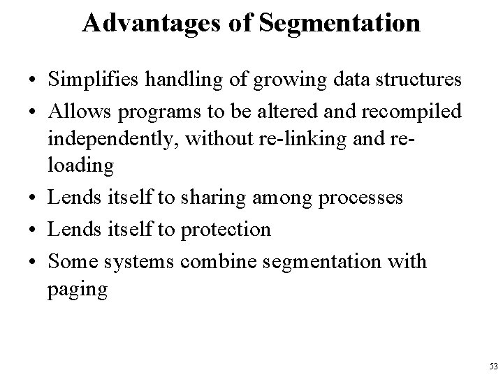 Advantages of Segmentation • Simplifies handling of growing data structures • Allows programs to