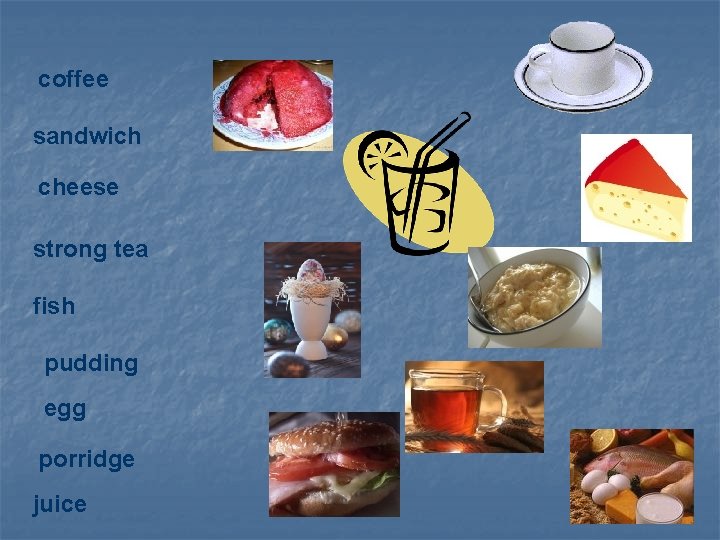coffee sandwich cheese strong tea fish pudding egg porridge juice 