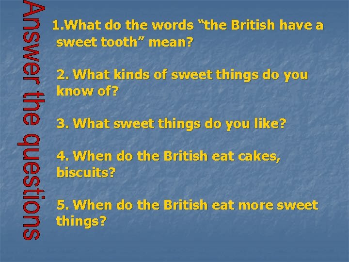 1. What do the words “the British have a sweet tooth” mean? 2. What