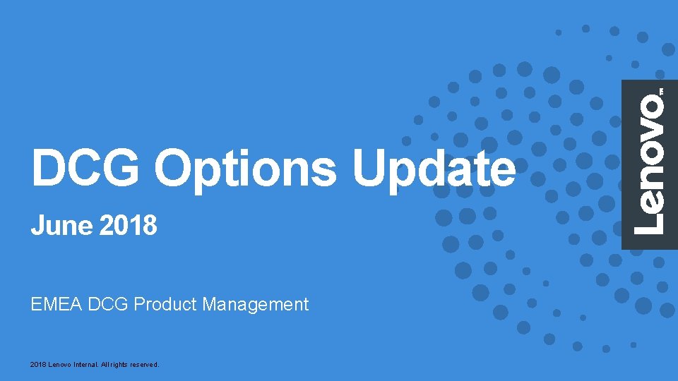 DCG Options Update June 2018 EMEA DCG Product Management 2018 Lenovo Internal. All rights