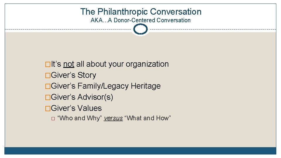 The Philanthropic Conversation AKA…A Donor-Centered Conversation �It’s not all about your organization �Giver’s Story