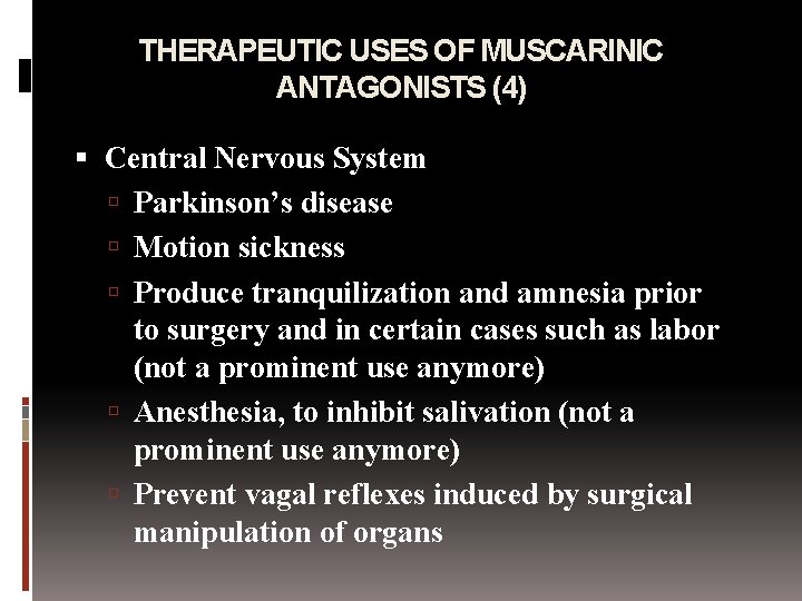THERAPEUTIC USES OF MUSCARINIC ANTAGONISTS (4) Central Nervous System Parkinson’s disease Motion sickness Produce